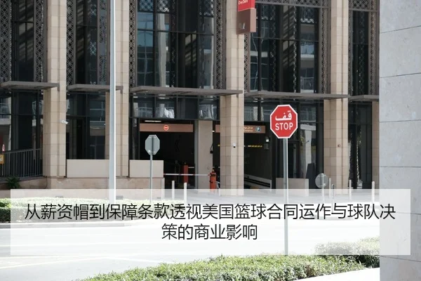 从薪资帽到保障条款透视美国篮球合同运作与球队决策的商业影响