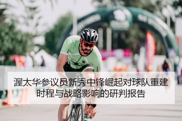 渥太华参议员新秀中锋崛起对球队重建时程与战略影响的研判报告